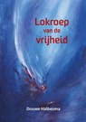 Lokroep van de vrijheid - Douwe Halbesma - 9789492421678