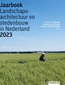 Jaarboek Landschapsarchitectuur en Stedenbouw in Nederland 2023 - Mark Hendriks ; Hester van Gent ; Martine Bakker ; Eva Vroom ; Sofia Opfer ; Marit Roest ; Edwin Lucas - 9789492474643