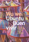 Wu Wei, Ubuntu, Buen Vivir - Michel Dijkstra ; Simone Bassie - 9789492538499