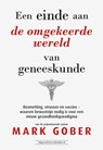 Een einde aan de omgekeerde wereld van geneeskunde - Mark Gober - 9789492665805
