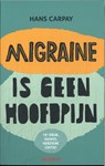 Migraine is geen hoofdpijn - Hans Carpay - 9789492754660