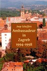 Ambassadeur in Zagreb 1994-1998 - Joop Scheffers - 9789493191204