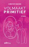 Volmaakt primitief - Christof Maesen - 9789493245310