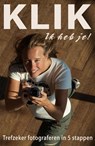 KLIK Ik heb je! - Trefzeker digitaal fotograferen in 5 stappen - Peter de Ruiter - 9789493271852