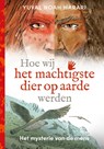 Hoe wij het machtigste dier op aarde werden - Yuval Noah Harari - 9789493295001