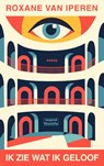 Ik zie wat ik geloof - Roxane van Iperen - 9789493420939