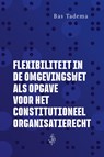 Flexibiliteit in de Omgevingswet als opgave voor het constitutioneel organisatierecht - Bas Tadema - 9789493458383