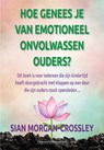 Hoe genees je van emotioneel onvolwassen ouders? - Sian Morgan-Crossley - 9789493479067