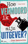 Hoe vermoord ik mijn uitgever? - Chee Embrechts - 9789493491991