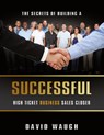 The Secrets Of Building A Successful High Ticket Business Sales Closer - David Waugh - 9789563101270