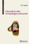 Llevando la vida: antropología y educación - Tim Ingold - 9789563573510