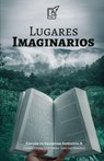 Lugares Imaginarios - Editorial Pluma Digital ; Valentina Sepúlveda Batarce ; Melisa Cabello ; Rafael Berrios ; Jesús Antonio Gutiérrez Gutiérrez ; Le Madam Smith ; Doble A. ; Israel Montalvo ; Diego González ; Raúl Rosales Hernández ; A. Perez ; Edward Vargas ; Lucas Bertero  - 9789566139010