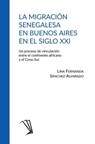 La migración senegalesa en Buenos Aires en el siglo XXI: Un proceso de vinculación entre el continente africano y el Cono Sur - Lina Fernanda Sánchez Alvarado - 9789584826053
