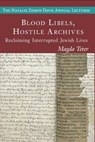 Blood Libels, Hostile Archives - Magda Teter - 9789633868256