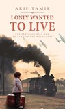 I Only Wanted to Live - Arie Tamir - 9789655750959