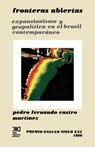Fronteras Abiertas. Expansionismo y Geopolitica En El Brasil Contemporaneo - Pedro Fernando Castro Martinez - 9789682309908