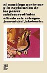El Monologo Norte Sur y La Explotacion de Los Paises Subdesarollados - Alfredo Eric Calcagno ; Jean-Michel Jakobowicz - 9789682310782