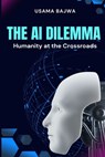 The Al Dilemma: Humanity at the Crossroads - Danish Ali Bajwa - 9789696792024