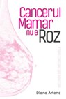 Cancerul Mamar NU E Roz: Ghid de Nutritie Oncologica Pentru Pacientele Cu Cancer Mamar - Diana Artene - 9789730276930