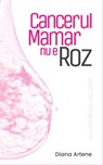 Cancerul Mamar nu e Roz - Diana Artene - 9789730276947