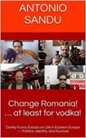 Change Romania! … at least for vodka! - Antonio SANDU - 9789731666587