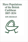 Slave Populations of the British Caribbean 1807-1834 - B.W. Higman - 9789766400101
