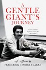 A Gentle Giant's Journey - Frederick George Clarke - 9789768266446