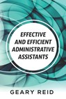 Effective and Efficient Administrative Assistants: By acquiring the necessary skills and habits, administrative assistants can achieve greater profess - Geary Reid - 9789768305800