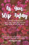 As You Slip Away: A Poetry Chapbook of Love, Loss, Grief & Healing, For Those of Us Still Here - Aniqah Be - 9789769684010
