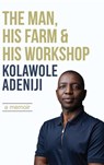 The man, his farm & his workshop - Kolawole Adeniji - 9789786099309