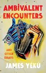 Ambivalent Encounters and other essays - James Yékú - 9789786120041