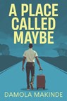A Place Called Maybe - Damola Makinde - 9789786993348