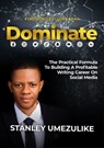 Dominate: The Practical Formula to Building a Profitable Writing Career on Social Media - Stanley Umezulike - 9789789939565