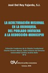 La Aculturacion Misional En La Orinoquia - Josej del Rey Fajardo Sj - 9789803654221