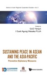 Sustaining Peace In Asean And The Asia-pacific: Preventive Diplomacy Measures - Yanjun (China Foreign Affairs Univ Guo ; I Gusti Agung Wesaka (Asean Inst For Peace And Reconciliation Puja - 9789811235535