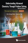Understanding Advanced Chemistry Through Problem Solving: The Learner's Approach - Volume 1 (Revised Edition) - Kim Seng (Eunoia Junior College Chan ; Jeanne (-) Tan - 9789811281792