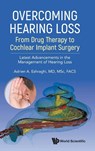 Overcoming Hearing Loss: From Drug Therapy To Cochlear Implant Surgery - Latest Advancements In The Management Of Hearing Loss - Adrien A (Univ Of Miami Eshraghi - 9789811287961