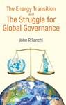 ENERGY TRANSITION AND THE STRUGGLE FOR GLOBAL GOVERNANCE - John R Fanchi - 9789811290190