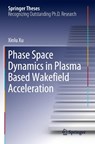 Phase Space Dynamics in Plasma Based Wakefield Acceleration - Xinlu Xu - 9789811523830