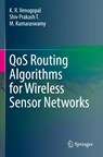 QoS Routing Algorithms for Wireless Sensor Networks - K. R. Venugopal ; Shiv Prakash T. ; M. Kumaraswamy - 9789811527227