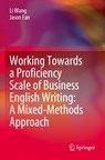 Working Towards a Proficiency Scale of Business English Writing: A Mixed-Methods Approach - Li Wang ; Jason Fan - 9789811654510