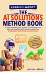 LEARN CHATGPT- THE AI SOLUTIONS METHOD BOOK - William Leeson - 9789811881060