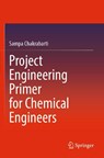 Project Engineering Primer for Chemical Engineers - Sampa Chakrabarti - 9789811906626