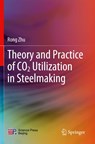 Theory and Practice of CO2 Utilization in Steelmaking - Rong Zhu - 9789811925474