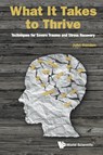 What It Takes To Thrive: Techniques For Severe Trauma And Stress Recovery - John (John Henden Consultancy Ltd Henden - 9789813230217
