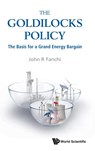 Goldilocks Policy, The: The Basis For A Grand Energy Bargain - JOHN R (TEXAS CHRISTIAN UNIV,  Usa) Fanchi - 9789813276390