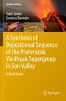 A Synthesis of Depositional Sequence of the Proterozoic Vindhyan Supergroup in Son Valley - Subir Sarkar ; Santanu Banerjee - 9789813295537