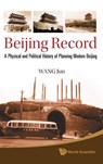 Beijing Record: A Physical And Political History Of Planning Modern Beijing - Jun (Xinhua News Agency Wang - 9789814295727