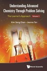 Understanding Advanced Chemistry Through Problem Solving: The Learner's Approach - Volume 1 - Kim Seng (Eunoia Junior College Chan ; Jeanne (-) Tan - 9789814590983
