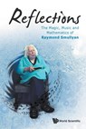 Reflections: The Magic, Music And Mathematics Of Raymond Smullyan - RAYMOND M (INDIANA UNIV,  Usa) Smullyan - 9789814663199